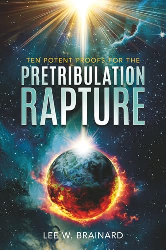 Ten Potent Proofs For The Pretribulation Rapture