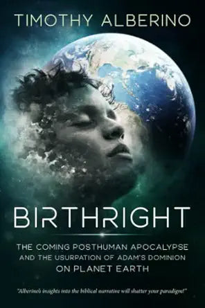 Birthright: The Coming Posthuman Apocalypse and the Usurpation of Adam's Dominion on Planet Earth